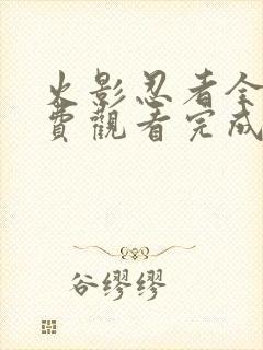 火影忍者全集免费观看完成版