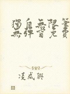 独自无限笔趣阁无弹窗免费阅读最新