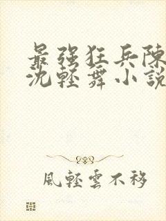 最强狂兵陈六何沈轻舞小说