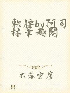 软腰by阿司匹林笔趣阁