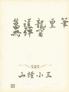 万道龙皇笔趣阁无弹窗