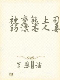 被变态上司侵犯的漂亮人妻免费