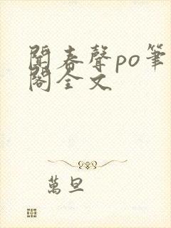 闻春声po笔趣阁全文