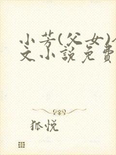 小芳(父女)全文小说免费阅读