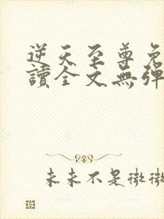 逆天至尊免费阅读全文无弹窗封面