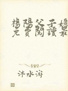 杨阳父子媳小说免费阅读最新章节封面