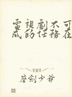 电视剧不可能完成的任务在线观看