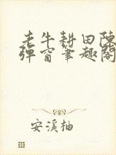 老牛耕田陈雪无弹窗笔趣阁封面