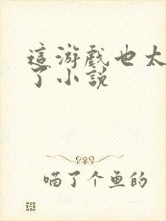 这游戏也太真实了小说