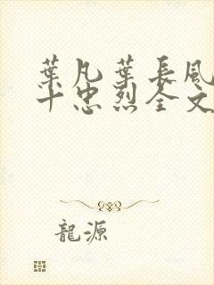 叶凡叶长风一门十忠烈全文阅读