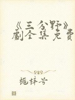 《三分野》电视剧全集免费观看