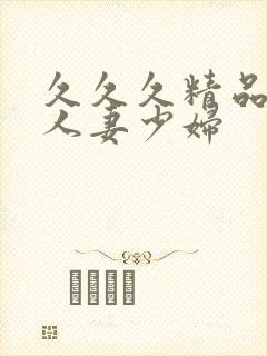 久久久精品丰满人妻少妇