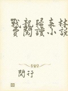 战龙归来林北免费阅读小说封面