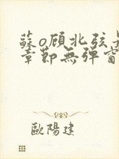 苏o顾北弦最新章节无弹窗笔趣阁