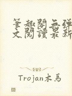 笔趣阁无弹窗全文阅读最新章节更