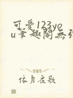 可爱123you笔趣阁无弹窗全文阅读