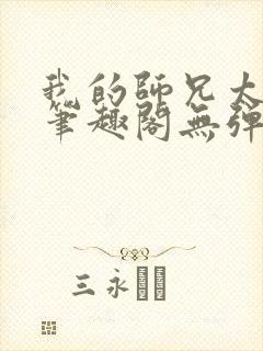 我的师兄太稳健笔趣阁无弹窗