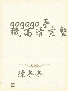 gogogo手机高清完整版在观看