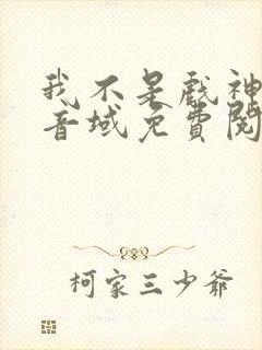 我不是戏神三九音域免费阅读