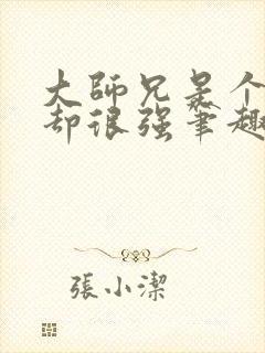 大师兄是个凡人却很强笔趣阁无弹窗