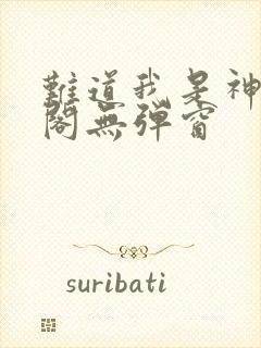 难道我是神笔趣阁无弹窗