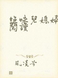 绝味儿媳妇免费阅读
