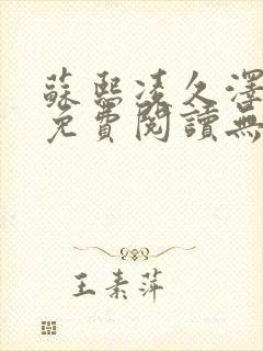 苏熙凌久泽全文免费阅读无弹窗笔趣阁