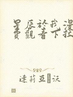 星辰于我漫画免费观看下拉式漫画