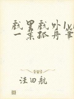 戏里戏外1v1一叶孤舟笔趣阁封面