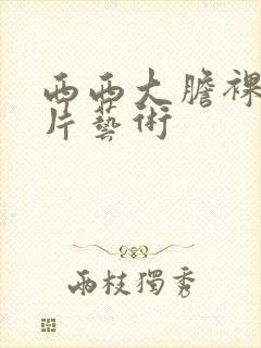 西西大胆裸体图片艺术