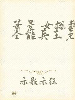 萧晨 女总裁的全能兵王免费