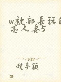 w被部长玩的漂亮人妻5