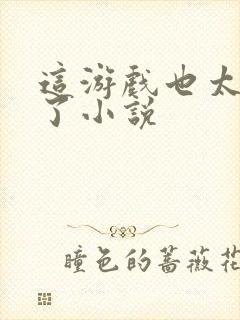 这游戏也太真实了小说