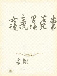 女主男友出轨之后找他兄弟