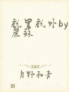 戏里戏外by玛丽苏