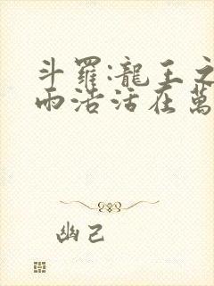 斗罗:龙王之霍雨浩活在万年后笔趣阁