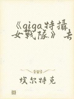 《giga特摄女战队》去哪看