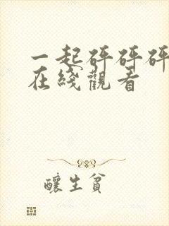 一起砰砰砰动漫在线观看