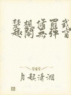 楚枫修罗武神笔趣阁无弹窗