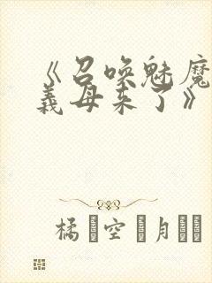 《召唤魅魔结果义母来了》免费看