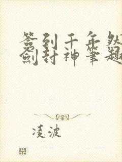 签到千年然后一剑封神笔趣阁