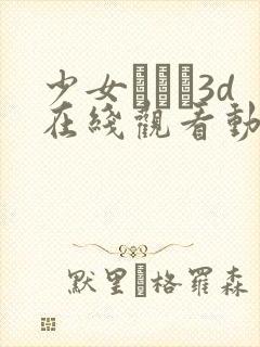 少女たちよ3d在线观看动漫