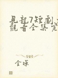 见龙7短剧免费观看全集完整版封面