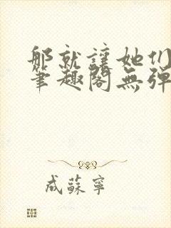 那就让她们献上笔趣阁无弹窗