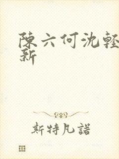 陈六何沈轻舞更新