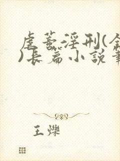 虐蒂淫刑(全肉)长篇小说笔趣阁