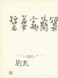 短篇合集500篇笔趣阁最新章节