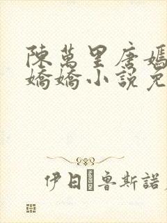 陈万里唐嫣然宋娇娇小说免费阅读