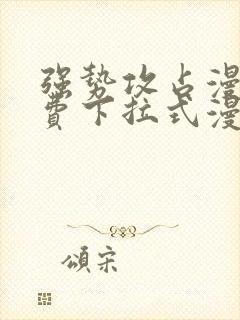 强势攻占漫画免费下拉式漫画在线