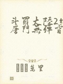 斗罗大陆2绝世唐门无弹窗笔趣阁